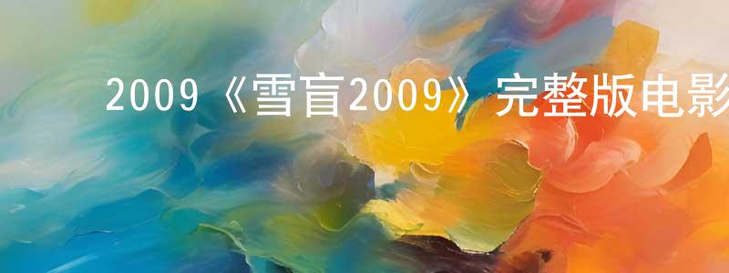 安顺涛的动漫综艺大全,2009《雪盲2009》完整版电影/在线观看/百度云-美剧天堂